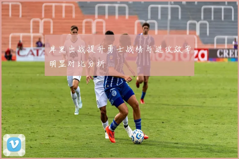 库里出战提升勇士战绩与进攻效率明显对比分析
