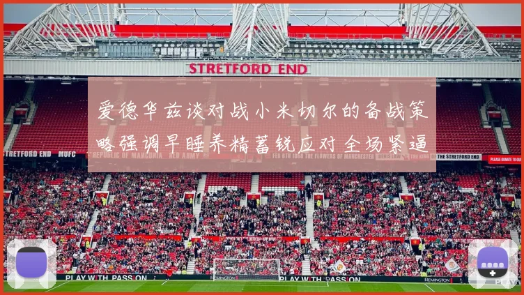 爱德华兹谈对战小米切尔的备战策略强调早睡养精蓄锐应对全场紧逼