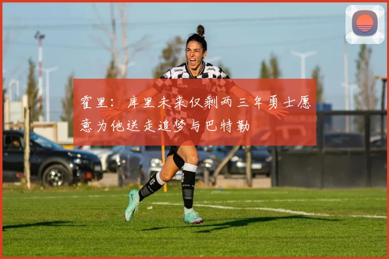 霍里：库里未来仅剩两三年勇士愿意为他送走追梦与巴特勒
