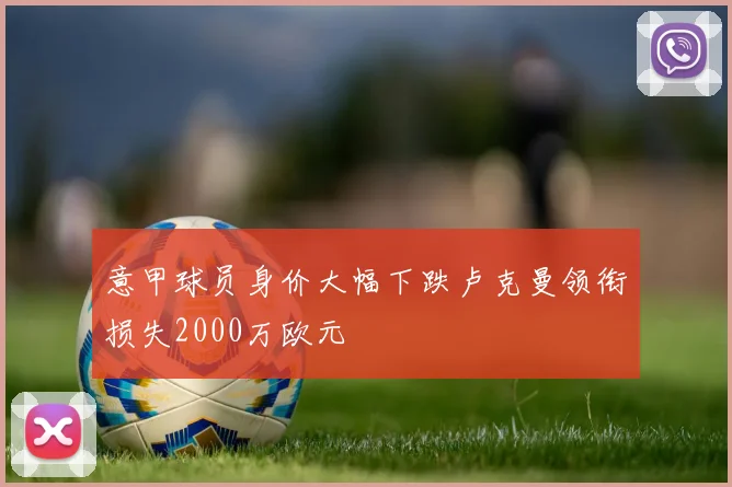 意甲球员身价大幅下跌卢克曼领衔损失2000万欧元